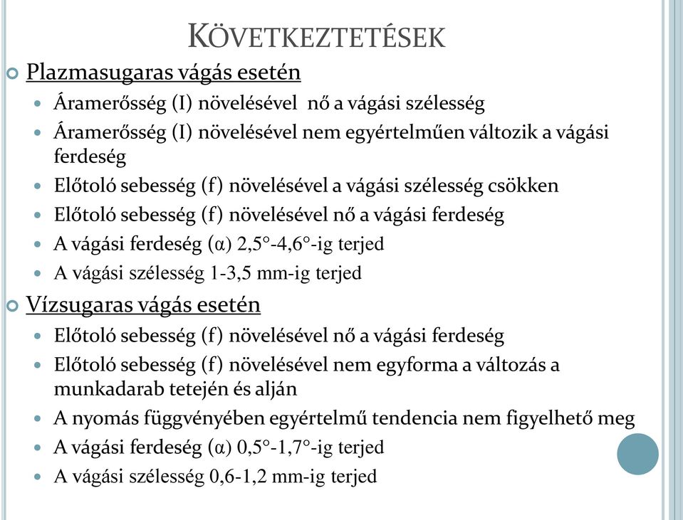 szélesség -3,5 mm-ig terjed Vízsugaras vágás esetén Előtoló sebesség (f) növelésével nő a vágási ferdeség Előtoló sebesség (f) növelésével nem egyforma a változás a