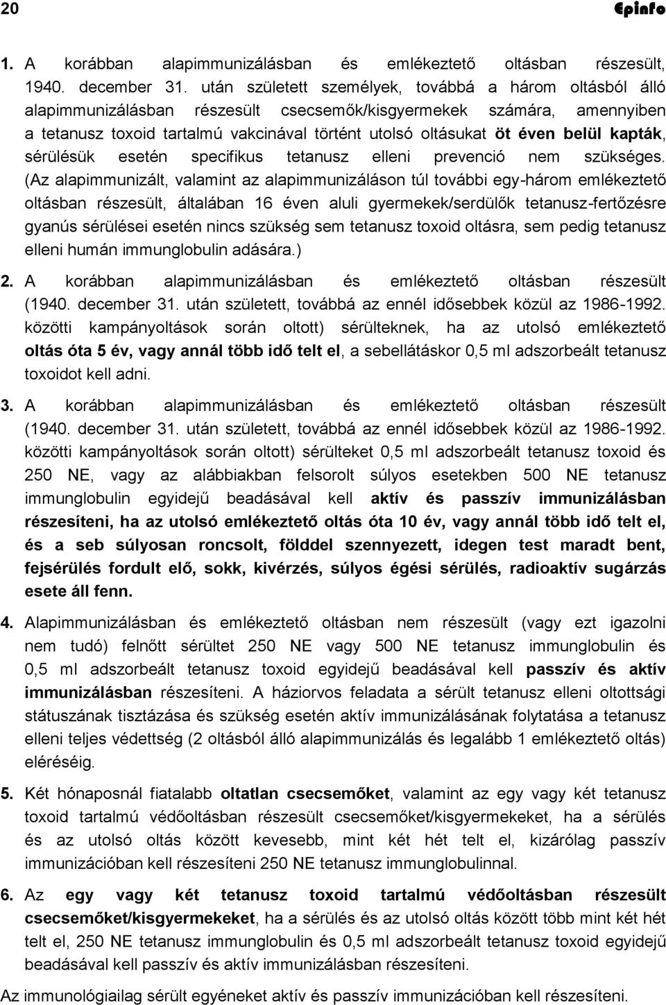 belül kapták, sérülésük esetén specifikus tetanusz elleni prevenció nem szükséges.
