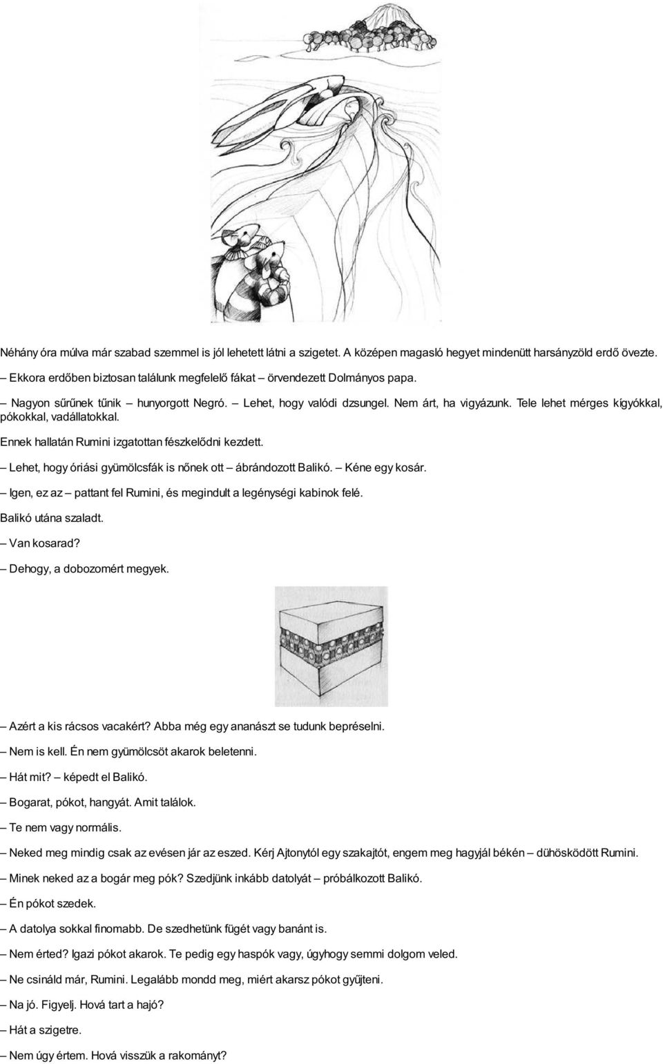 Tele lehet mérges kígyókkal, pókokkal, vadállatokkal. Ennek hallatán Rumini izgatottan fészkelődni kezdett. Lehet, hogy óriási gyümölcsfák is nőnek ott ábrándozott Balikó. Kéne egy kosár.