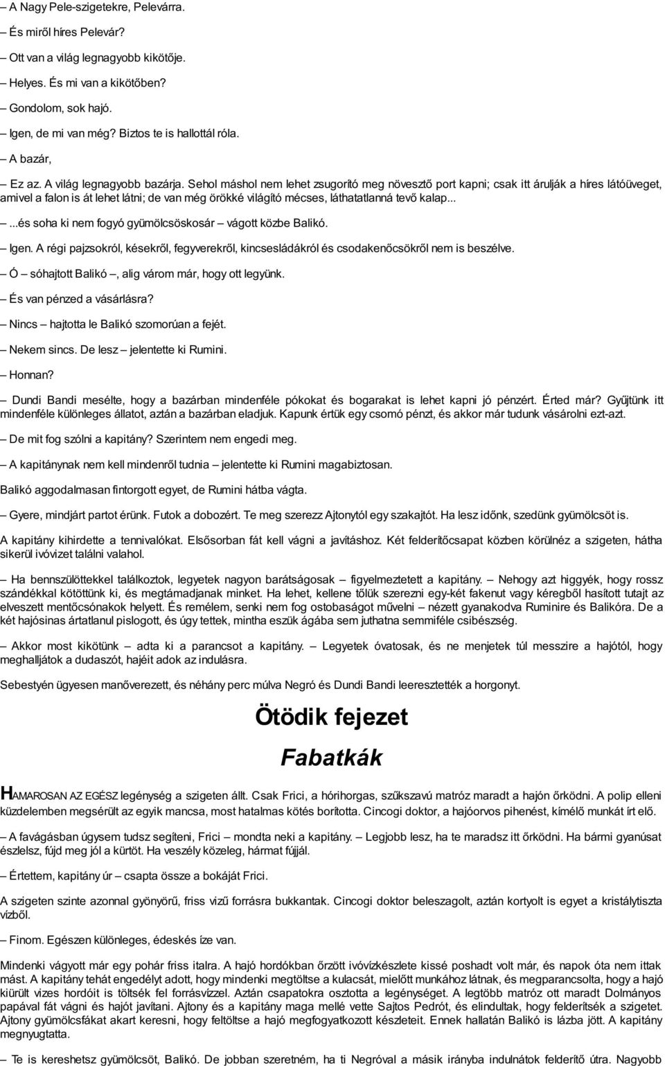 Sehol máshol nem lehet zsugorító meg növesztő port kapni; csak itt árulják a híres látóüveget, amivel a falon is át lehet látni; de van még örökké világító mécses, láthatatlanná tevő kalap.