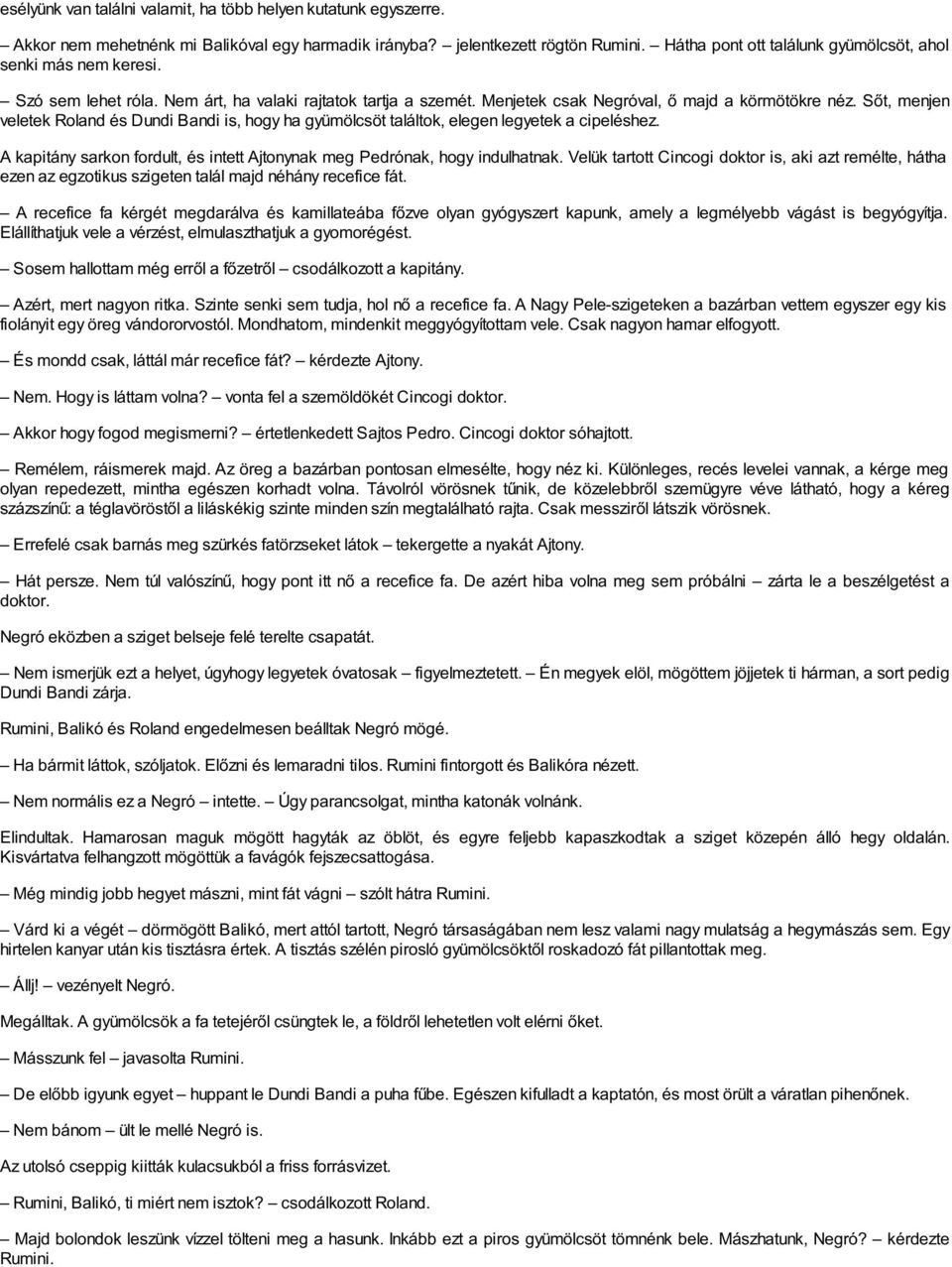 Sőt, menjen veletek Roland és Dundi Bandi is, hogy ha gyümölcsöt találtok, elegen legyetek a cipeléshez. A kapitány sarkon fordult, és intett Ajtonynak meg Pedrónak, hogy indulhatnak.