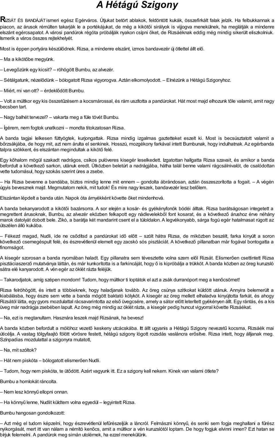 A városi pandúrok régóta próbálják nyakon csípni őket, de Rizsáéknak eddig még mindig sikerült eliszkolniuk. Ismerik a város összes rejtekhelyét. Most is éppen portyára készülődnek.