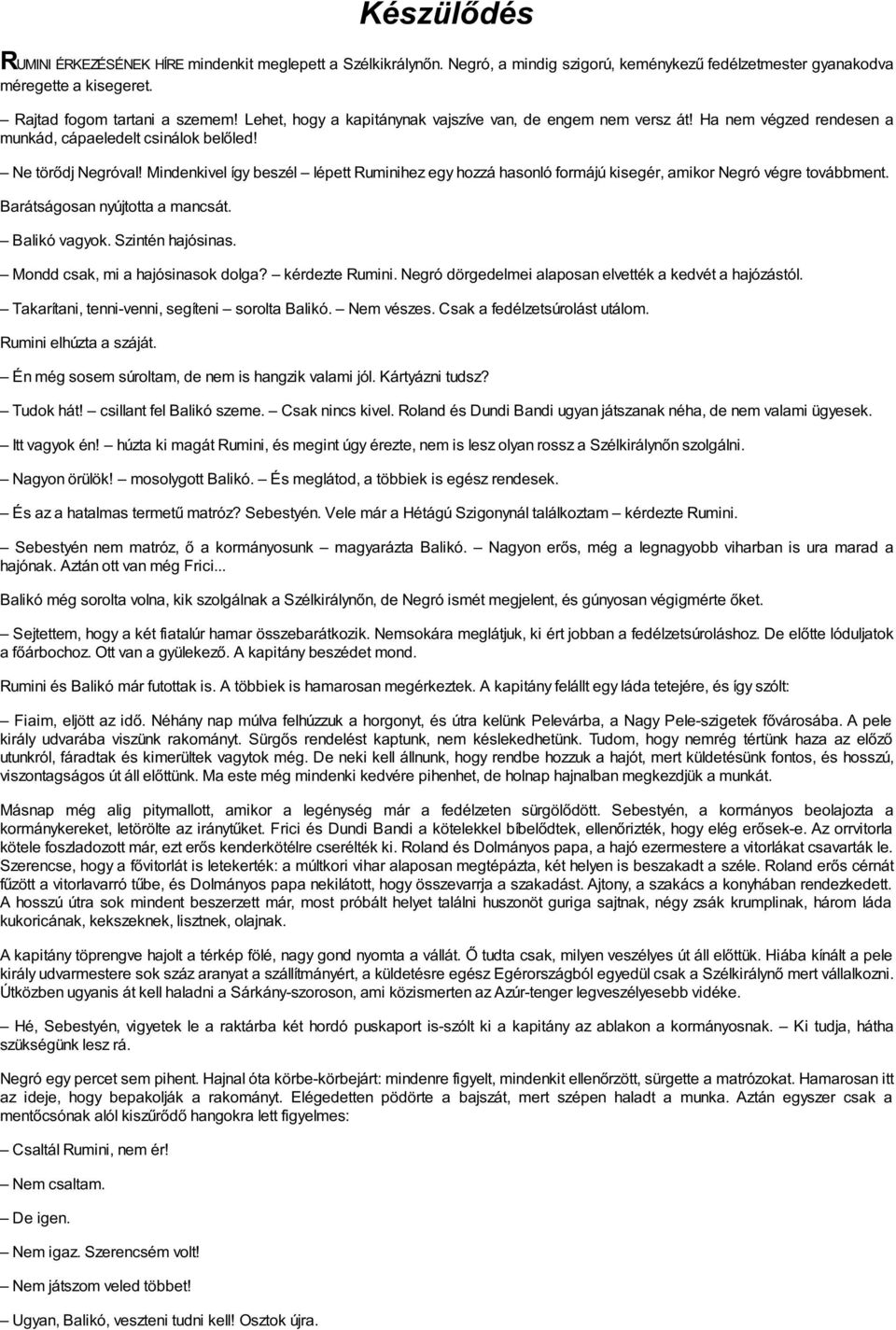 Mindenkivel így beszél lépett Ruminihez egy hozzá hasonló formájú kisegér, amikor Negró végre továbbment. Barátságosan nyújtotta a mancsát. Balikó vagyok. Szintén hajósinas.