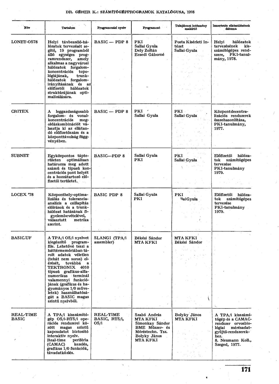 a nagyvárosi hálózatok forgalomkoncentrációs topológiájának, trunkhálózatok forgalomirányításának és az előfizetői hálózatok struktúrájának optimalizálására.