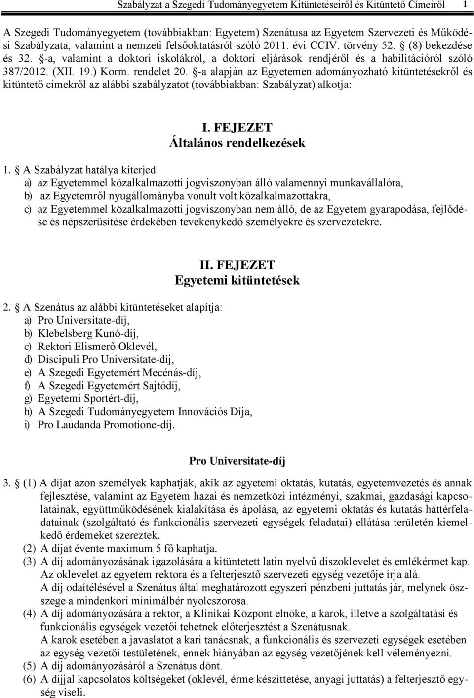 rendelet 20. -a alapján az Egyetemen adományozható kitüntetésekről és kitüntető címekről az alábbi szabályzatot (továbbiakban: Szabályzat) alkotja: I. FEJEZET Általános rendelkezések 1.