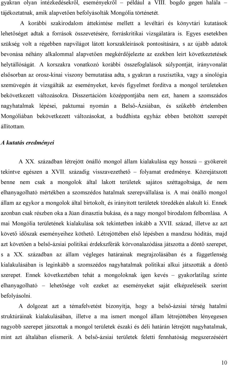 Egyes esetekben szükség volt a régebben napvilágot látott korszakleírások pontosítására, s az újabb adatok bevonása néhány alkalommal alapvetően megkérdőjelezte az ezekben leírt következtetések