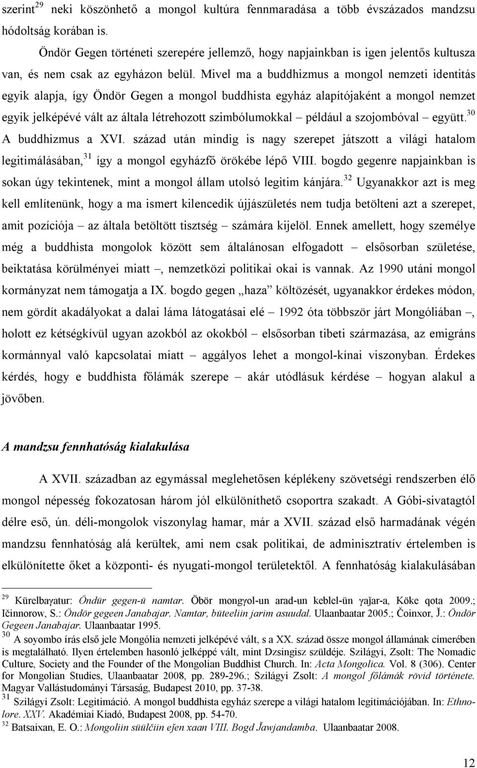 Mivel ma a buddhizmus a mongol nemzeti identitás egyik alapja, így Öndör Gegen a mongol buddhista egyház alapítójaként a mongol nemzet egyik jelképévé vált az általa létrehozott szimbólumokkal