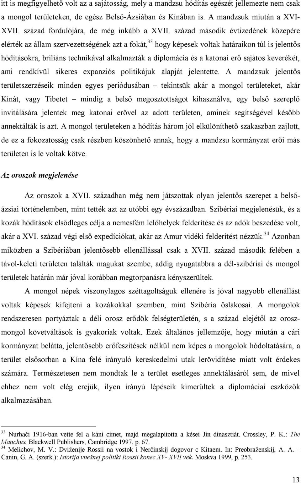 század második évtizedének közepére elérték az állam szervezettségének azt a fokát, 33 hogy képesek voltak határaikon túl is jelentős hódításokra, briliáns technikával alkalmazták a diplomácia és a