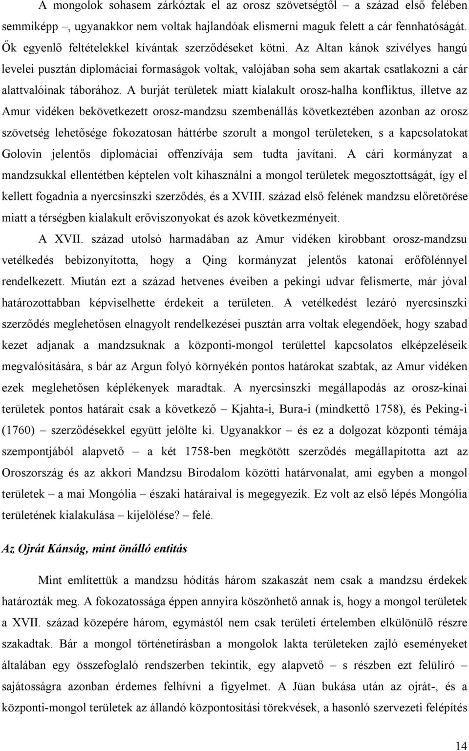 Az Altan kánok szívélyes hangú levelei pusztán diplomáciai formaságok voltak, valójában soha sem akartak csatlakozni a cár alattvalóinak táborához.