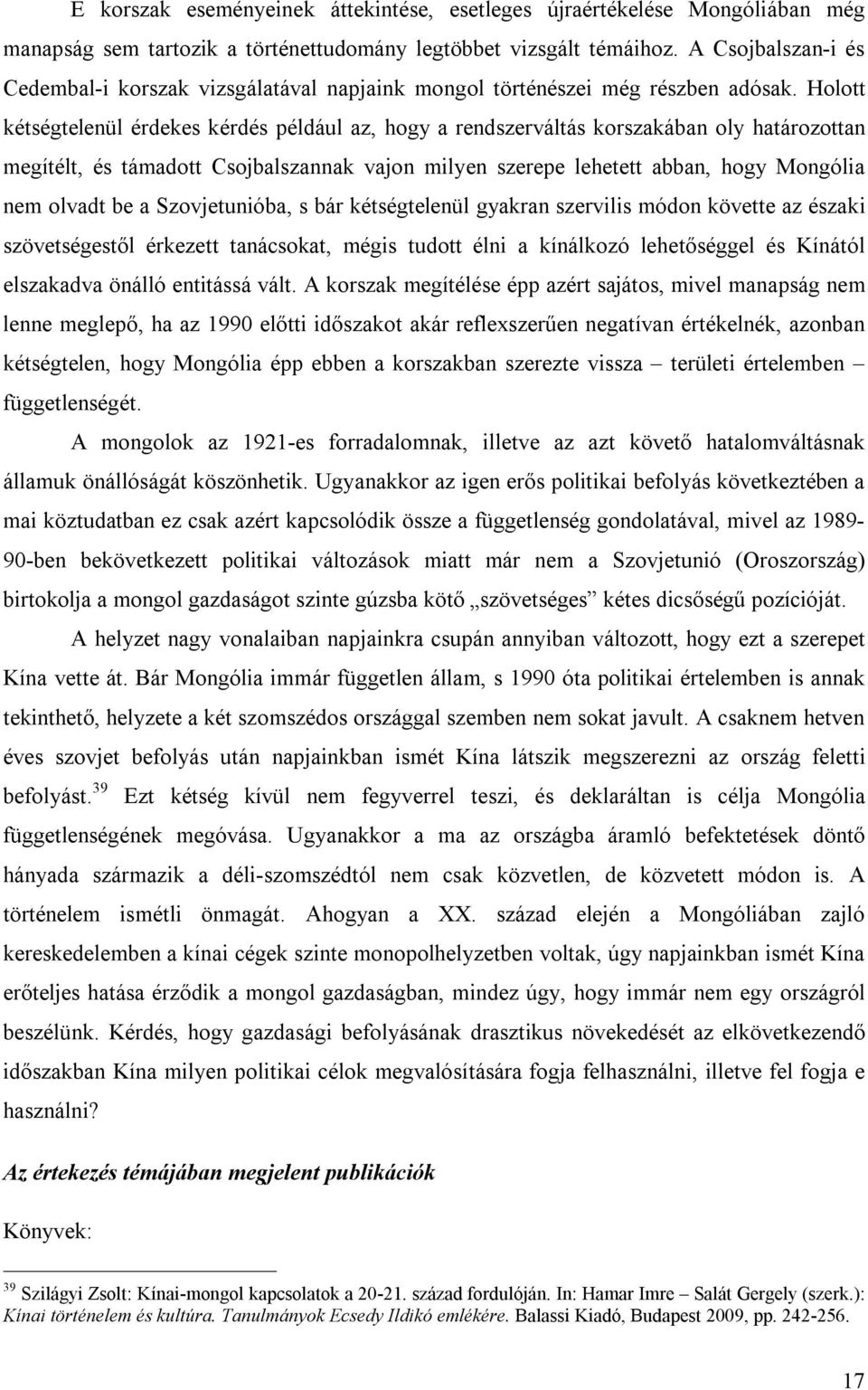 Holott kétségtelenül érdekes kérdés például az, hogy a rendszerváltás korszakában oly határozottan megítélt, és támadott Csojbalszannak vajon milyen szerepe lehetett abban, hogy Mongólia nem olvadt