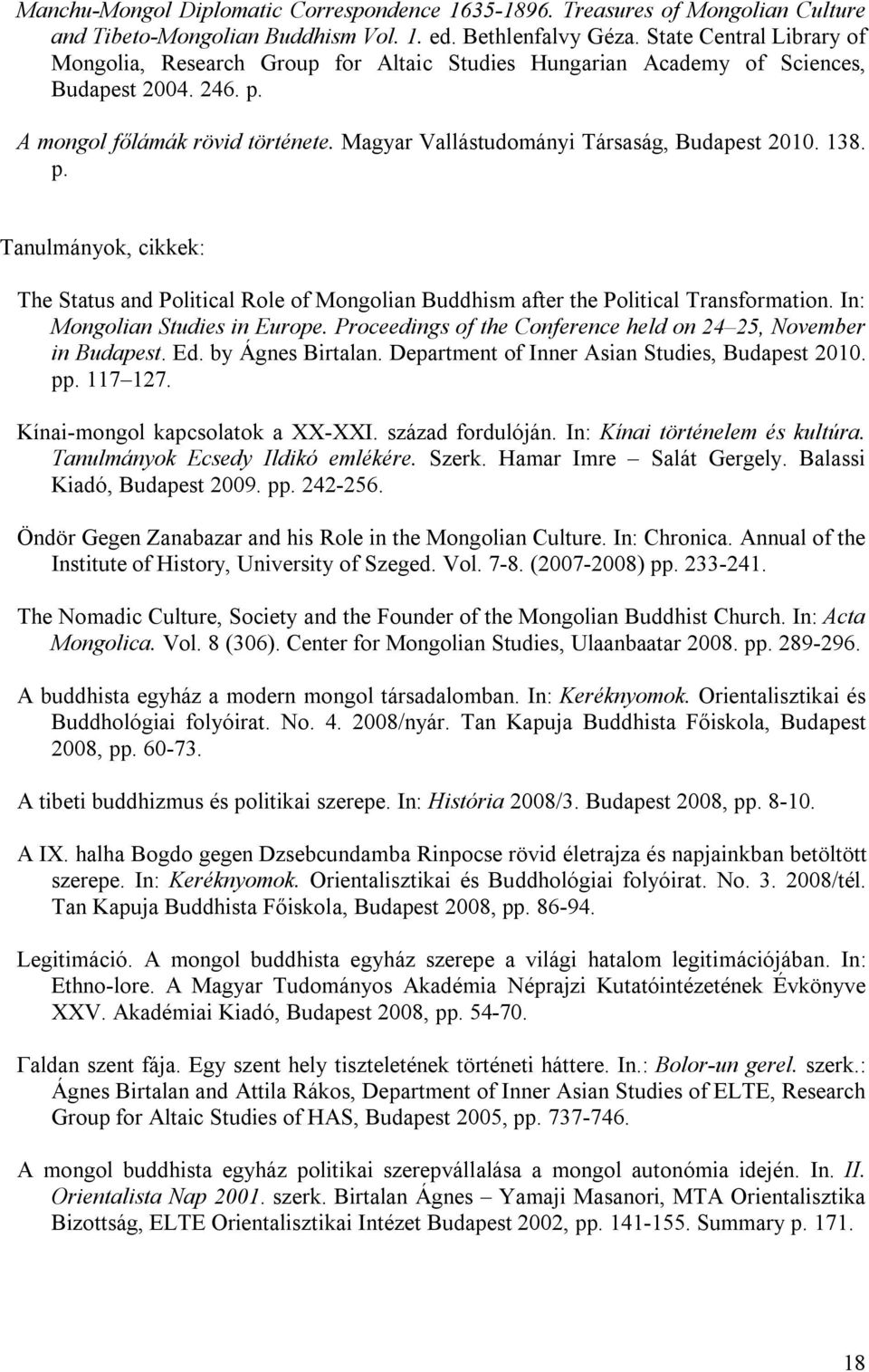 Magyar Vallástudományi Társaság, Budapest 2010. 138. p. Tanulmányok, cikkek: The Status and Political Role of Mongolian Buddhism after the Political Transformation. In: Mongolian Studies in Europe.