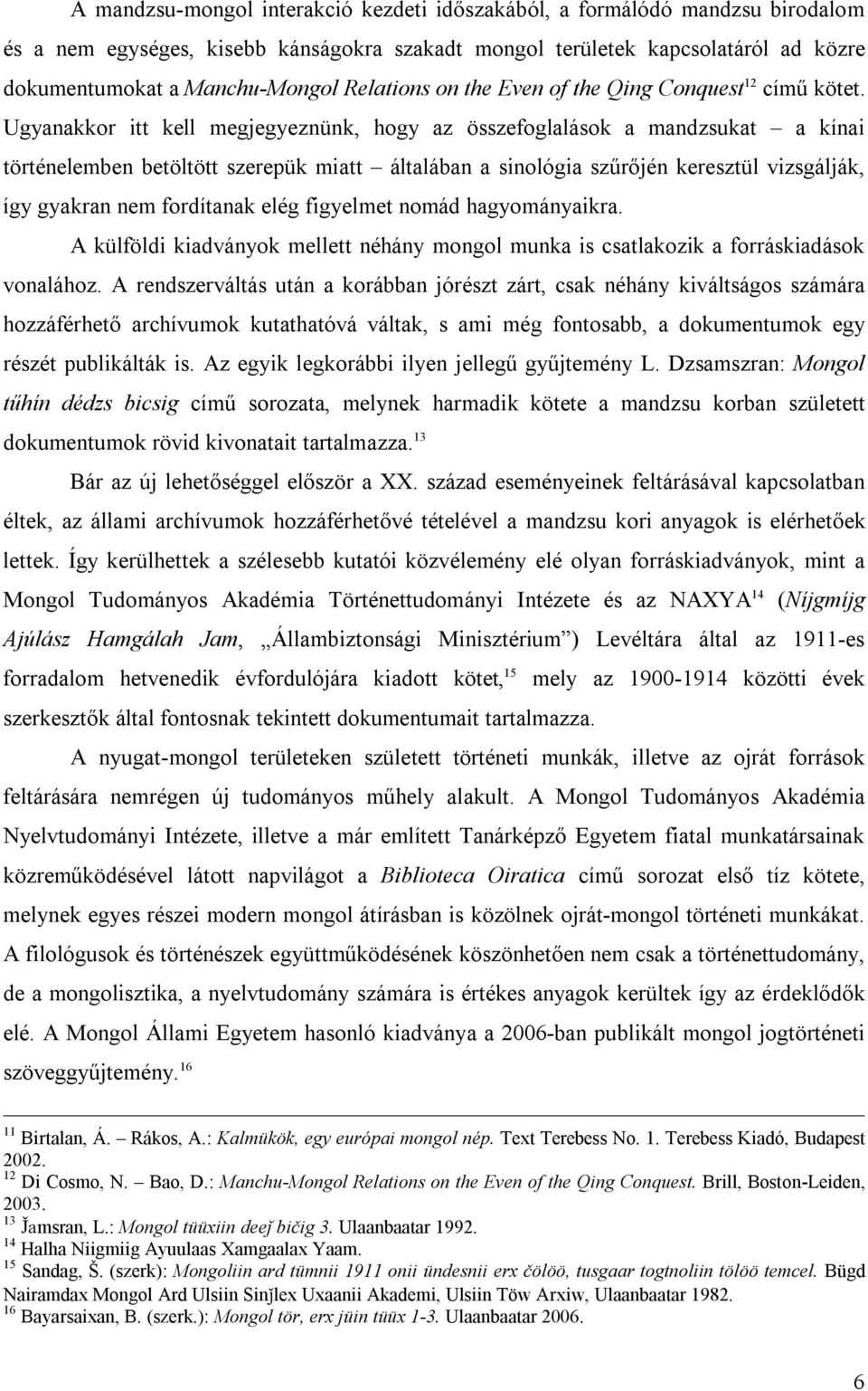 Ugyanakkor itt kell megjegyeznünk, hogy az összefoglalások a mandzsukat a kínai történelemben betöltött szerepük miatt általában a sinológia szűrőjén keresztül vizsgálják, így gyakran nem fordítanak