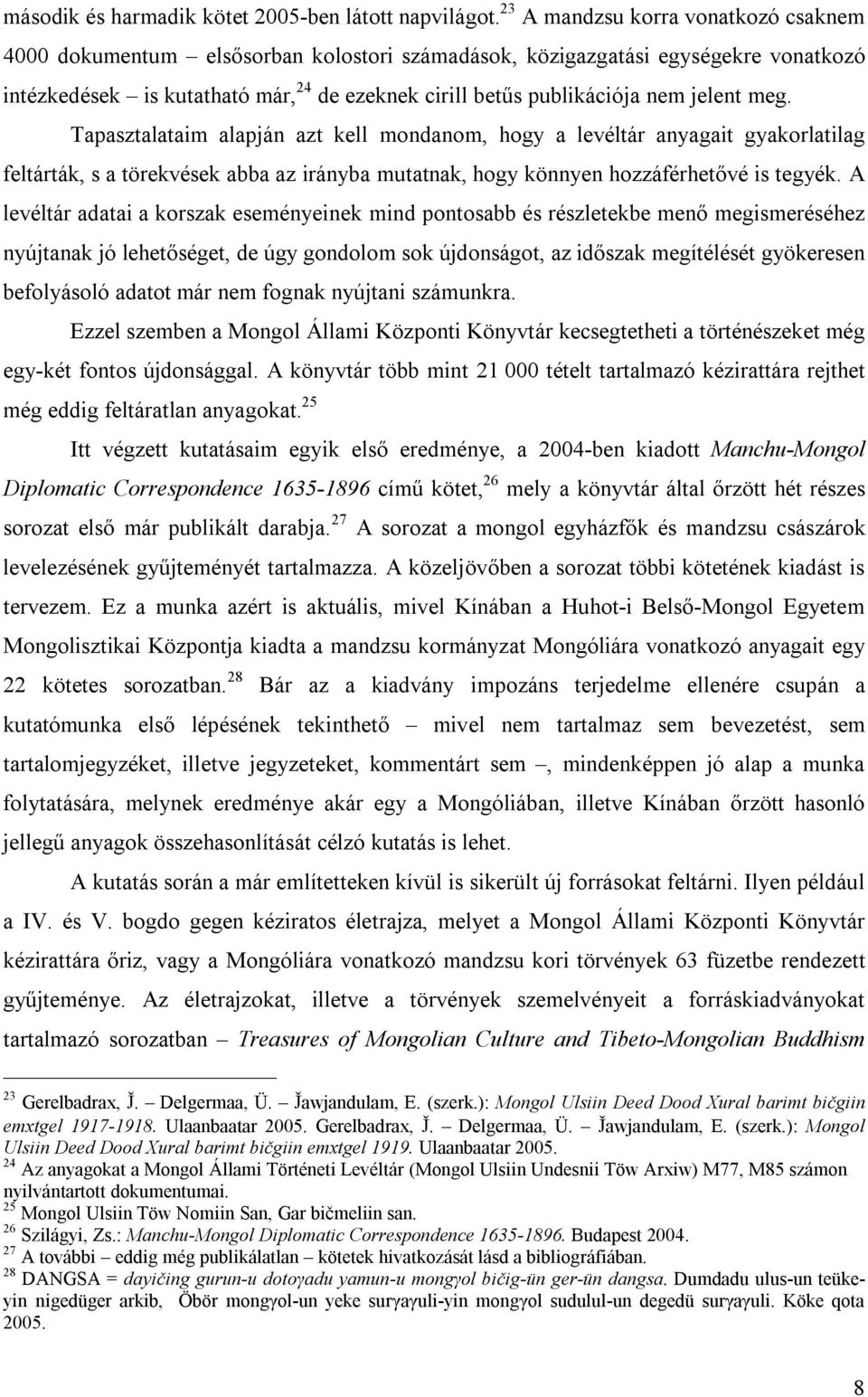 jelent meg. Tapasztalataim alapján azt kell mondanom, hogy a levéltár anyagait gyakorlatilag feltárták, s a törekvések abba az irányba mutatnak, hogy könnyen hozzáférhetővé is tegyék.