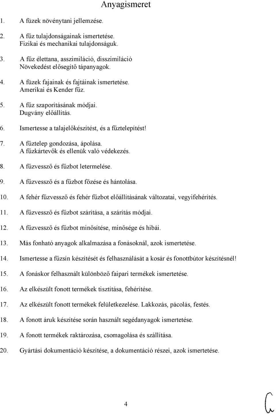 6. Ismertesse a talajelőkészítést, és a fűztelepítést! 7. A fűztelep gondozása, ápolása. A fűzkártevők és ellenük való védekezés. 8. A fűzvessző és fűzbot letermelése. 9.