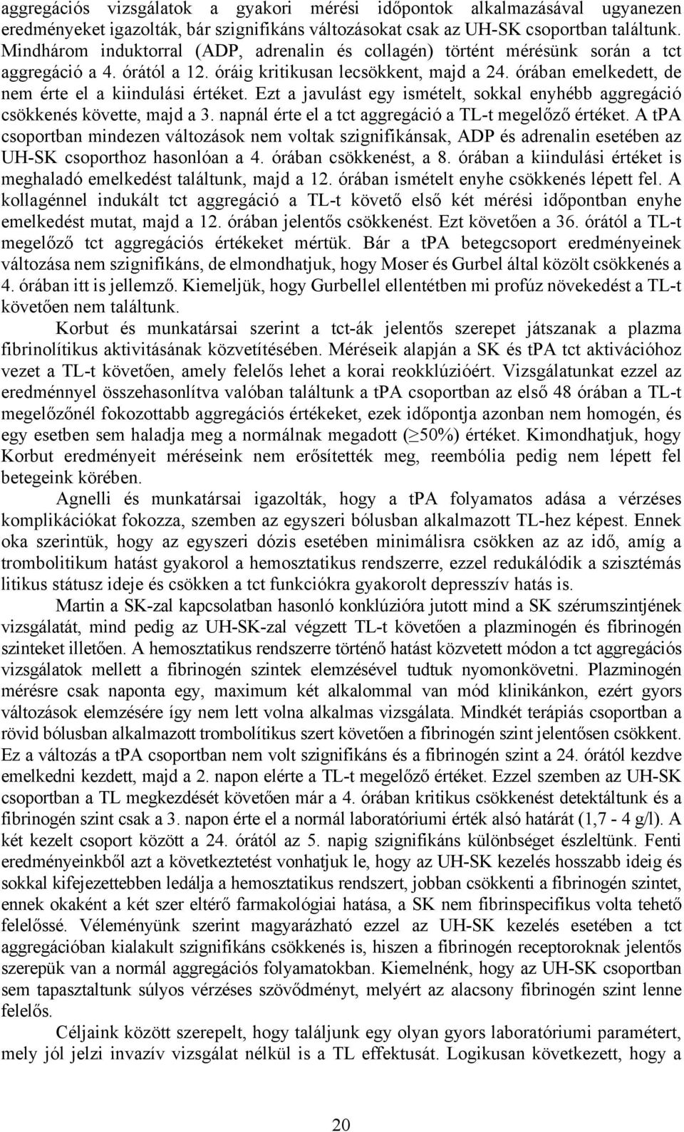 órában emelkedett, de nem érte el a kiindulási értéket. Ezt a javulást egy ismételt, sokkal enyhébb aggregáció csökkenés követte, majd a 3. napnál érte el a tct aggregáció a TL-t megelőző értéket.