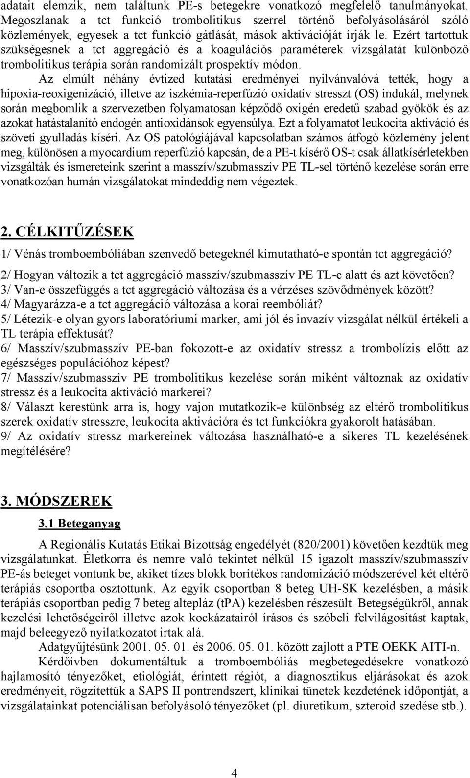 Ezért tartottuk szükségesnek a tct aggregáció és a koagulációs paraméterek vizsgálatát különböző trombolitikus terápia során randomizált prospektív módon.