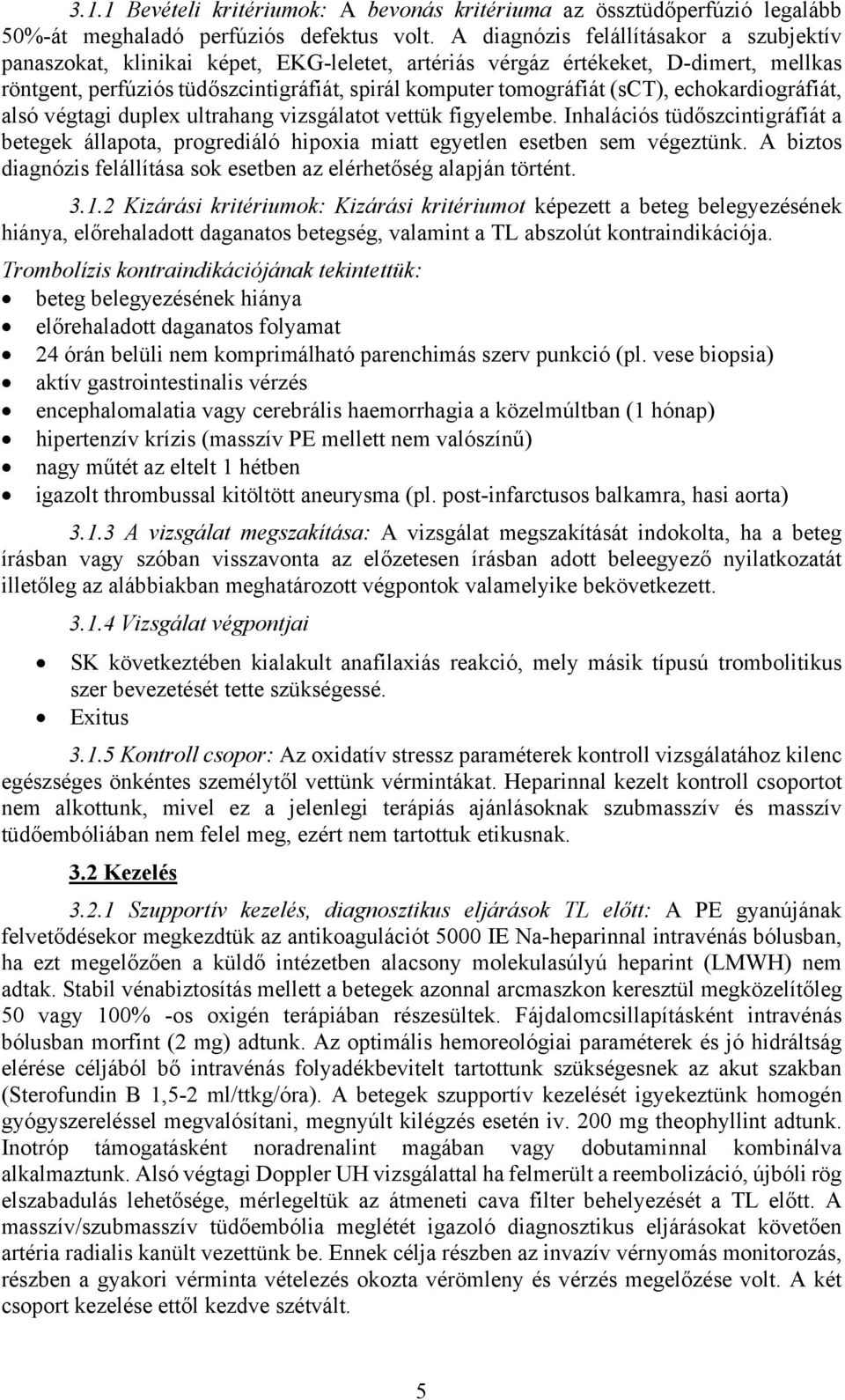 (sct), echokardiográfiát, alsó végtagi duplex ultrahang vizsgálatot vettük figyelembe. Inhalációs tüdőszcintigráfiát a betegek állapota, progrediáló hipoxia miatt egyetlen esetben sem végeztünk.