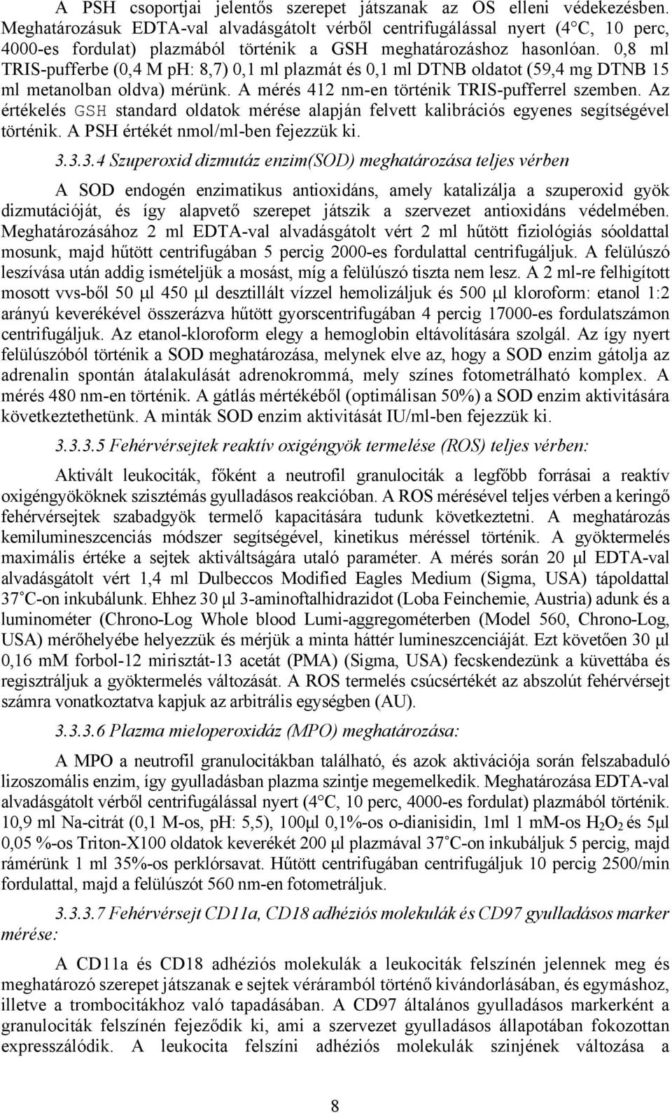 ,8 ml TRIS-pufferbe (,4 M ph: 8,7),1 ml plazmát és,1 ml DTNB oldatot (59,4 mg DTNB 15 ml metanolban oldva) mérünk. A mérés 412 nm-en történik TRIS-pufferrel szemben.