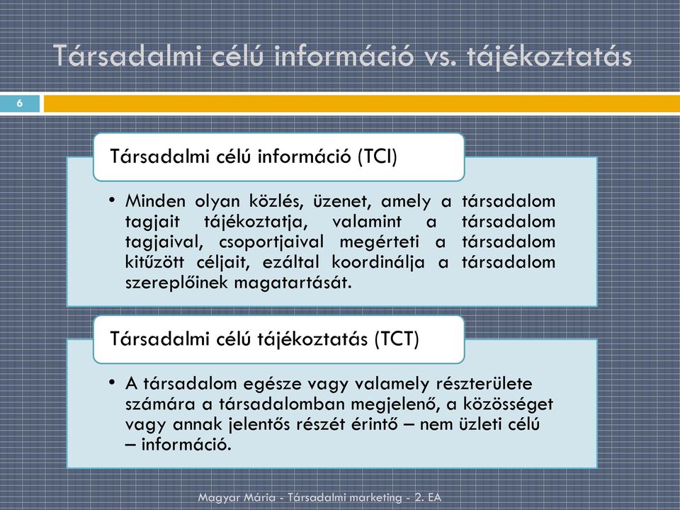 valamint a társadalom tagjaival, csoportjaival megérteti a társadalom kitűzött céljait, ezáltal koordinálja a társadalom