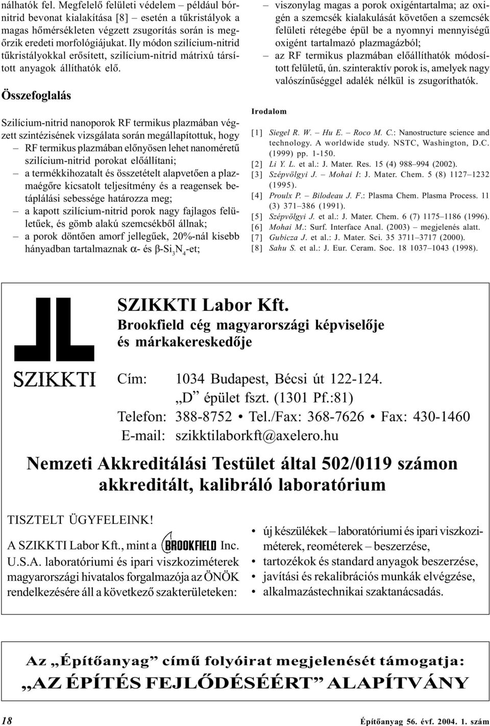 Összefoglalás Szilícium-nitrid nanoporok R termikus plazmában végzett szintézisének vizsgálata során megállapítottuk, hogy R termikus plazmában elõnyösen lehet nanoméretû szilícium-nitrid porokat