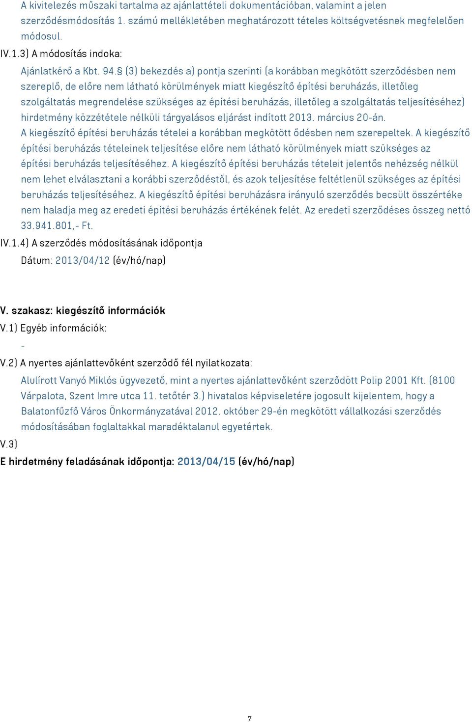 az építési beruházás, illetőleg a szolgáltatás teljesítéséhez) hirdetmény közzététele nélküli tárgyalásos eljárást indított 2013. március 20-án.
