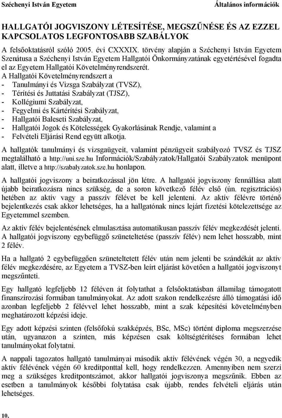 A Hallgatói Követelményrendszert a - Tanulmányi és Vizsga Szabályzat (TVSZ), - Térítési és Juttatási Szabályzat (TJSZ), - Kollégiumi Szabályzat, - Fegyelmi és Kártérítési Szabályzat, - Hallgatói
