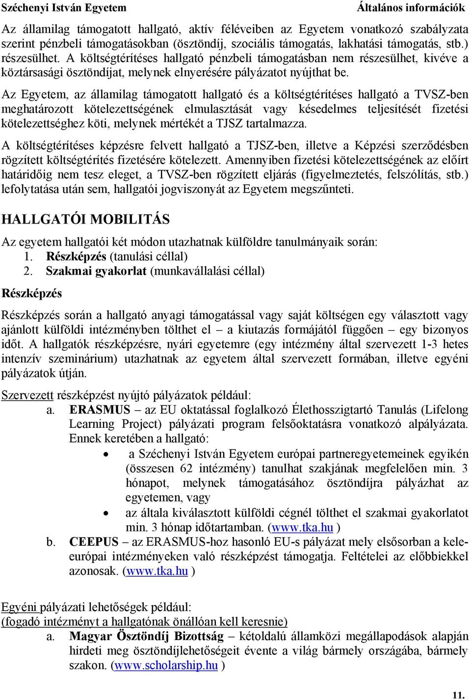 Az Egyetem, az államilag támogatott hallgató és a költségtérítéses hallgató a TVSZ-ben meghatározott kötelezettségének elmulasztását vagy késedelmes teljesítését fizetési kötelezettséghez köti,