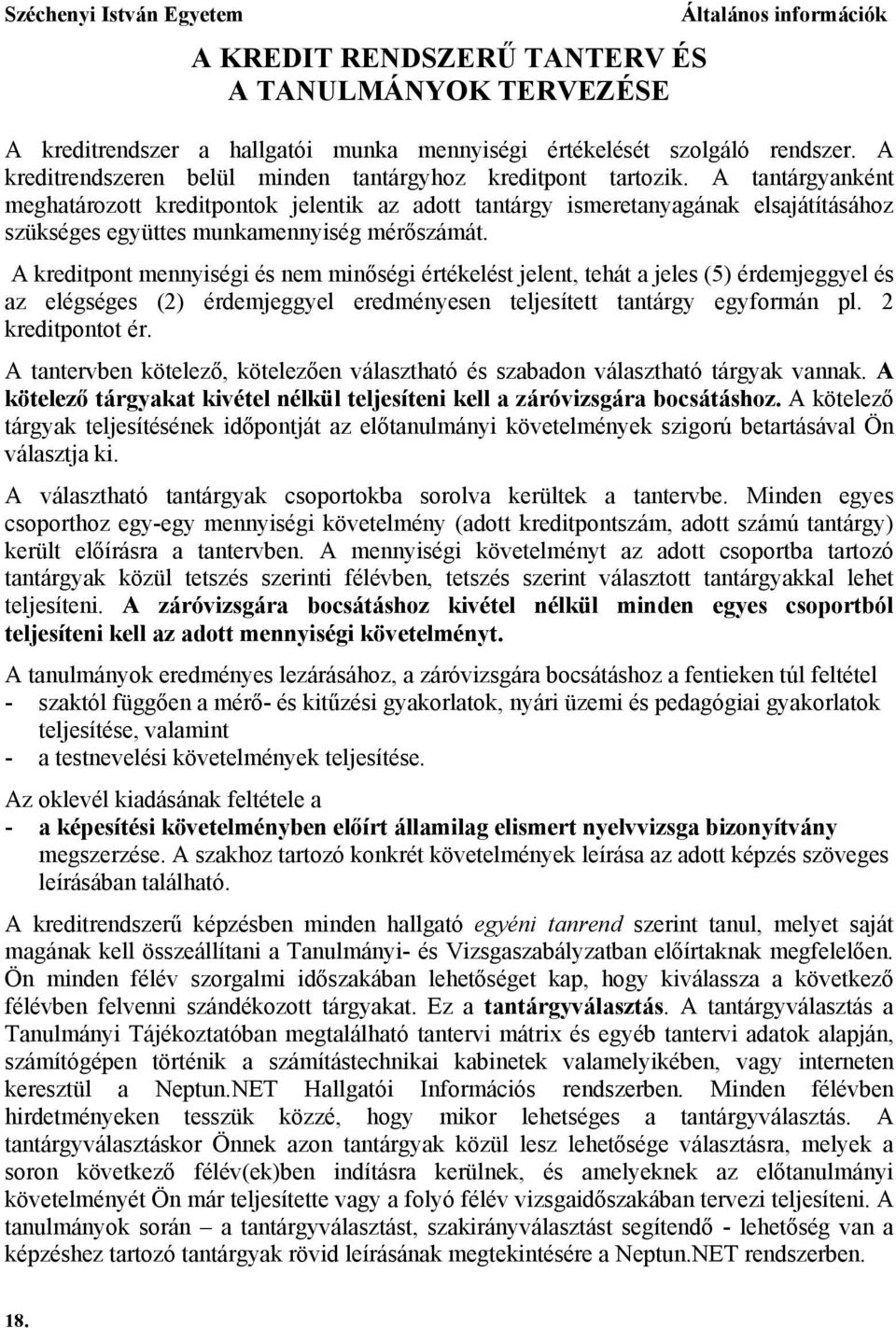 A tantárgyanként meghatározott kreditpontok jelentik az adott tantárgy ismeretanyagának elsajátításához szükséges együttes munkamennyiség mérőszámát.