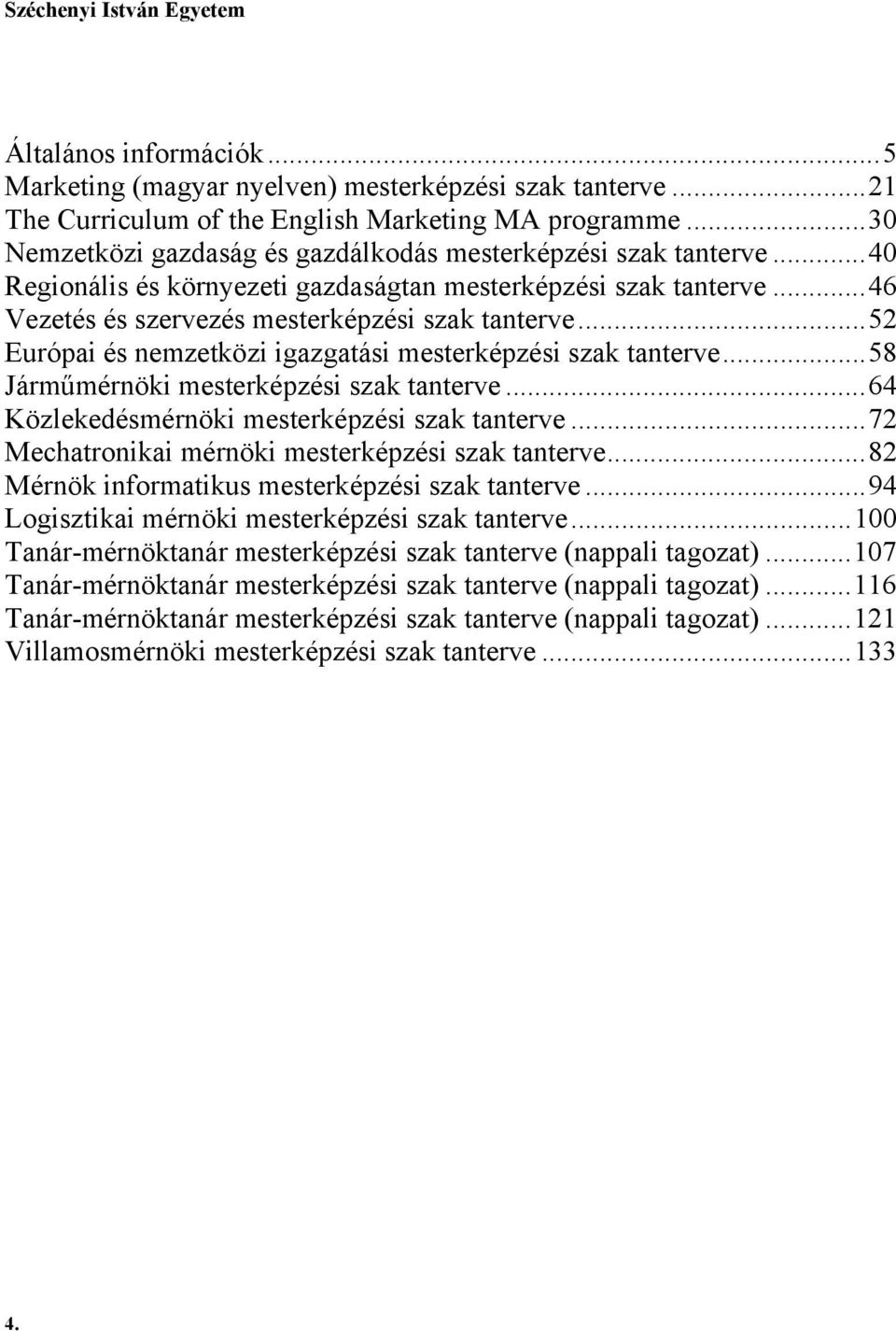 .. 52 Európai és nemzetközi igazgatási mesterképzési szak tanterve... 58 Járműmérnöki mesterképzési szak tanterve... 64 Közlekedésmérnöki mesterképzési szak tanterve.