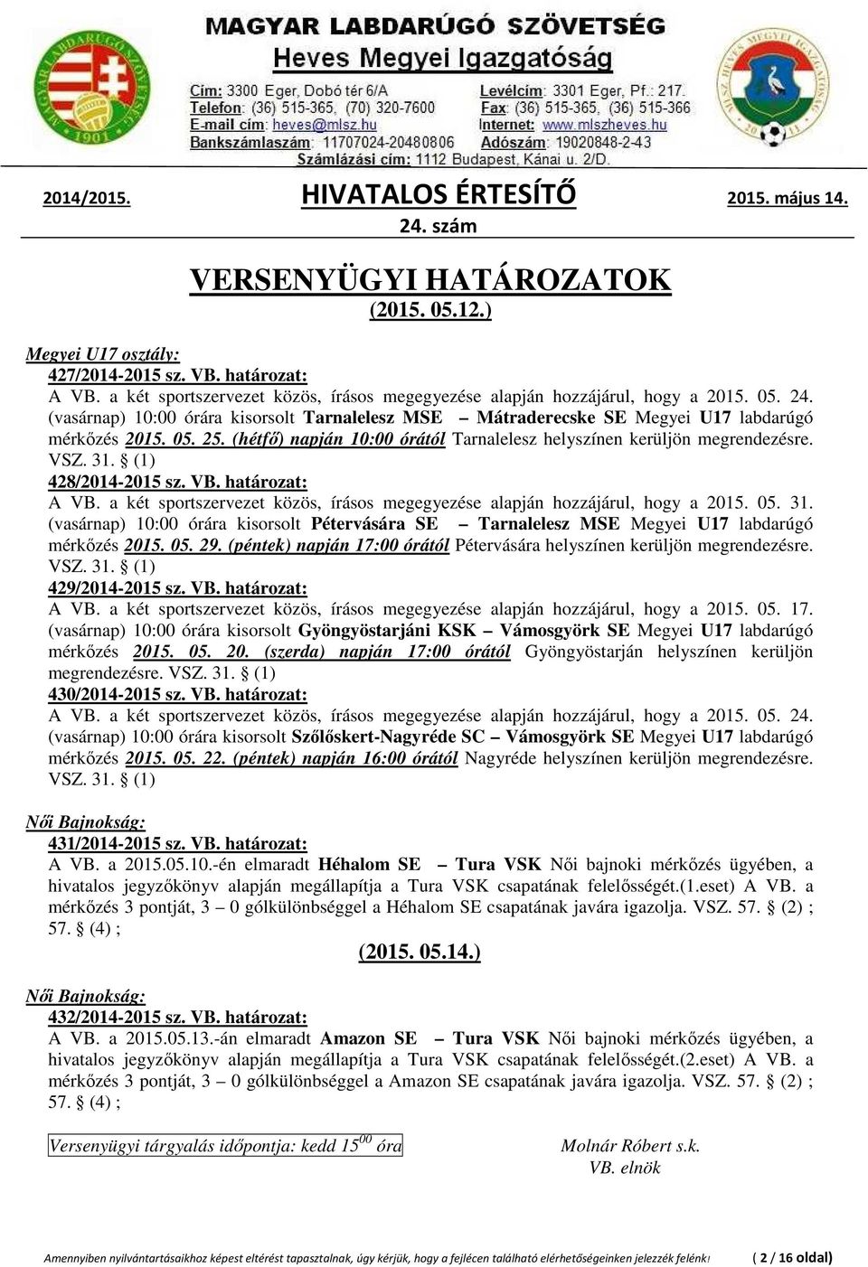 (1) 428/2014-2015 sz. VB. határozat: A VB. a két sportszervezet közös, írásos megegyezése alapján hozzájárul, hogy a 2015. 05. 31.