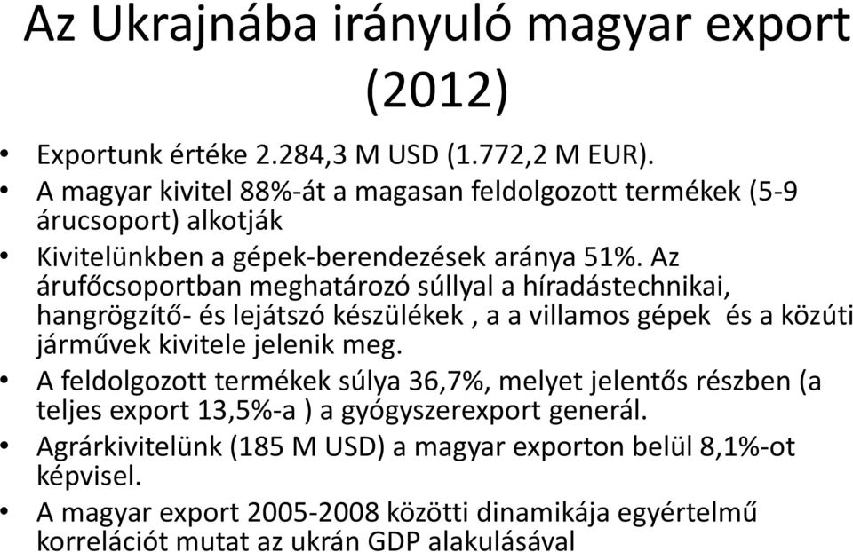 Az árufőcsoportban meghatározó súllyal a híradástechnikai, hangrögzítő- és lejátszó készülékek, a a villamos gépek és a közúti járművek kivitele jelenik meg.