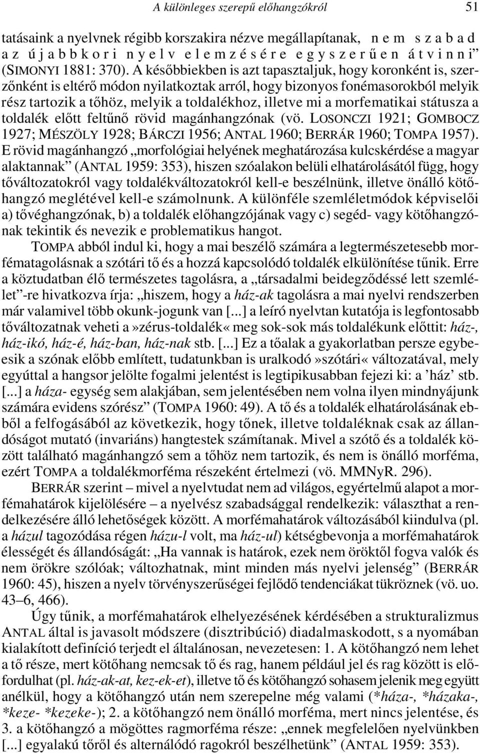 A későbbiekben is azt tapasztaljuk, hogy koronként is, szerzőnként is eltérő módon nyilatkoztak arról, hogy bizonyos fonémasorokból melyik rész tartozik a tőhöz, melyik a toldalékhoz, illetve mi a