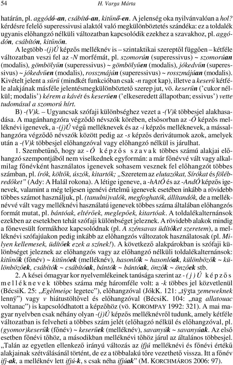 A legtöbb -(j)ú képzős melléknév is szintaktikai szereptől függően kétféle változatban veszi fel az -N morfémát, pl.