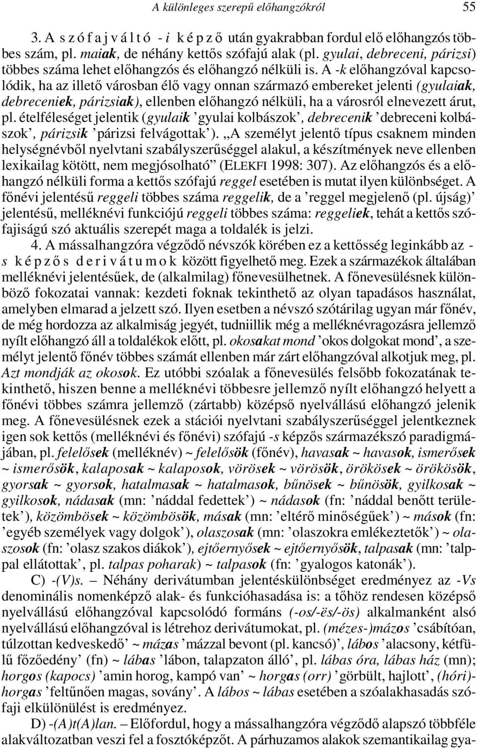 A -k előhangzóval kapcsolódik, ha az illető városban élő vagy onnan származó embereket jelenti (gyulaiak, debreceniek, párizsiak), ellenben előhangzó nélküli, ha a városról elnevezett árut, pl.