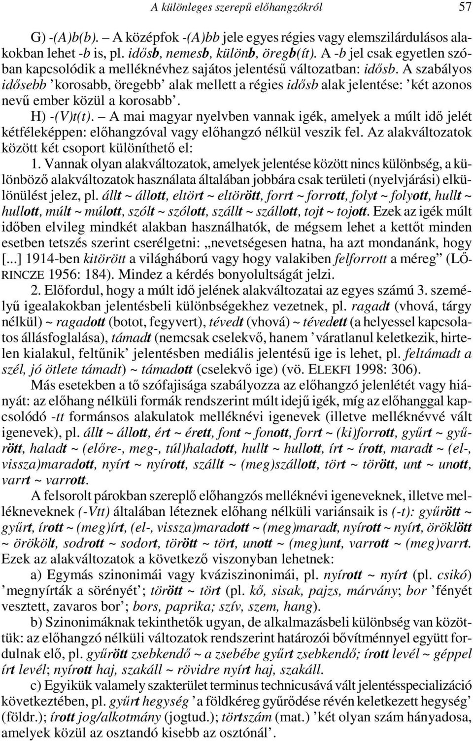 A szabályos idősebb korosabb, öregebb alak mellett a régies idősb alak jelentése: két azonos nevű ember közül a korosabb. H) -(V)t(t).