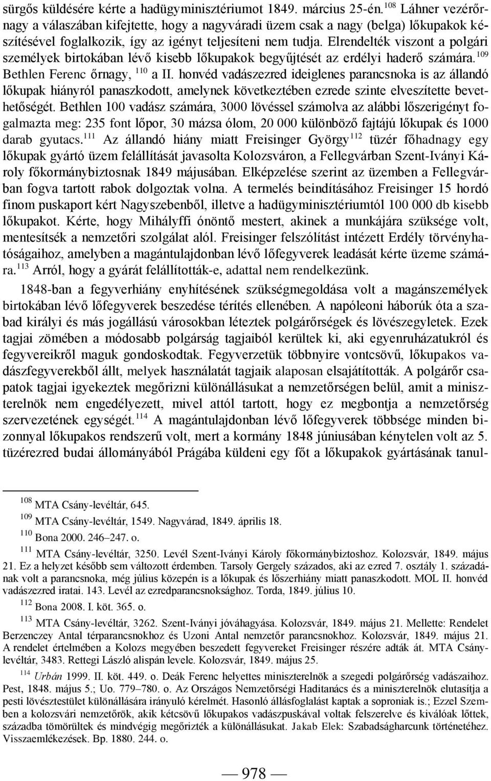 Elrendelték viszont a polgári személyek birtokában lévő kisebb lőkupakok begyűjtését az erdélyi haderő számára. 109 Bethlen Ferenc őrnagy, 110 a II.