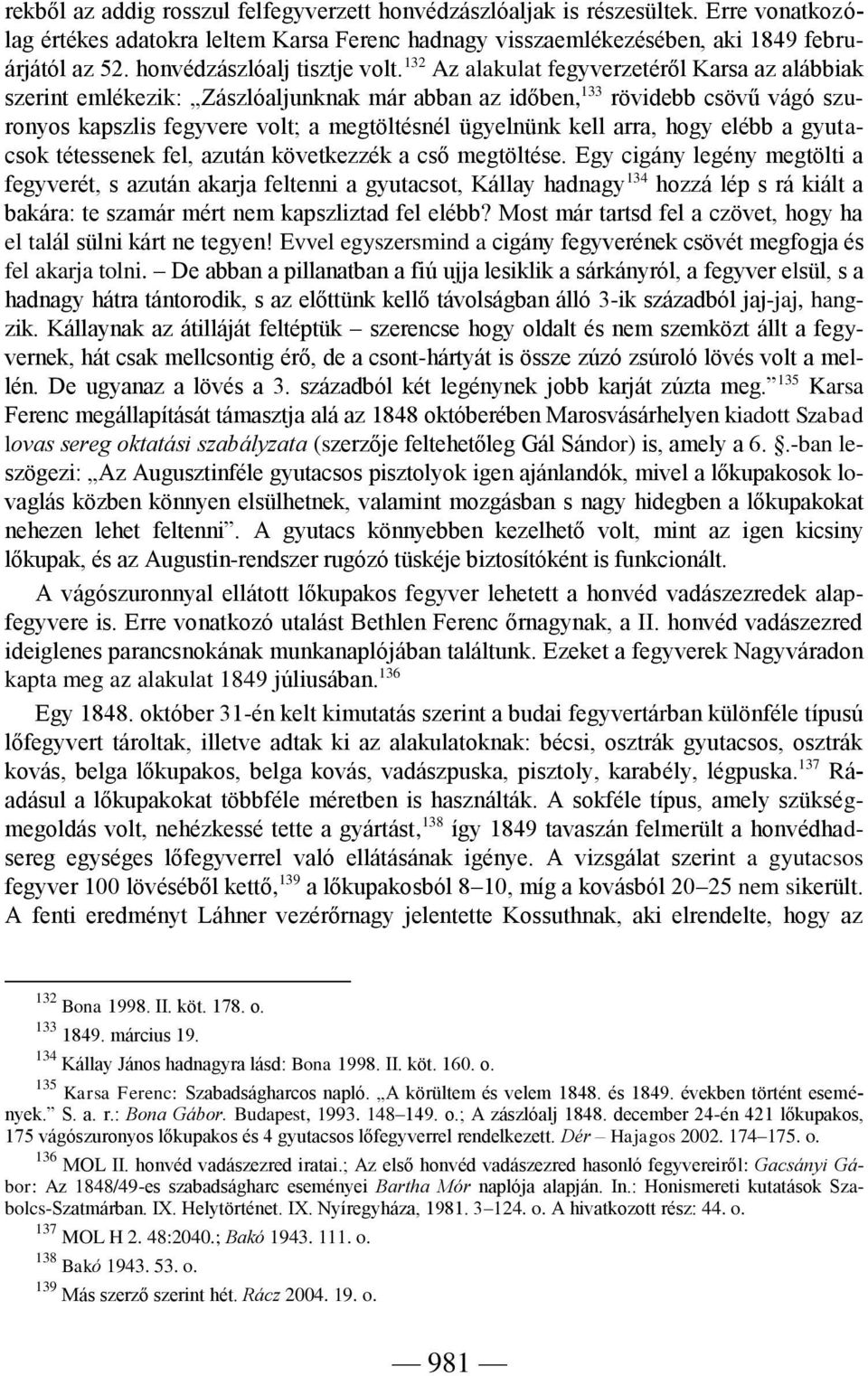 132 Az alakulat fegyverzetéről Karsa az alábbiak szerint emlékezik: Zászlóaljunknak már abban az időben, 133 rövidebb csövű vágó szuronyos kapszlis fegyvere volt; a megtöltésnél ügyelnünk kell arra,