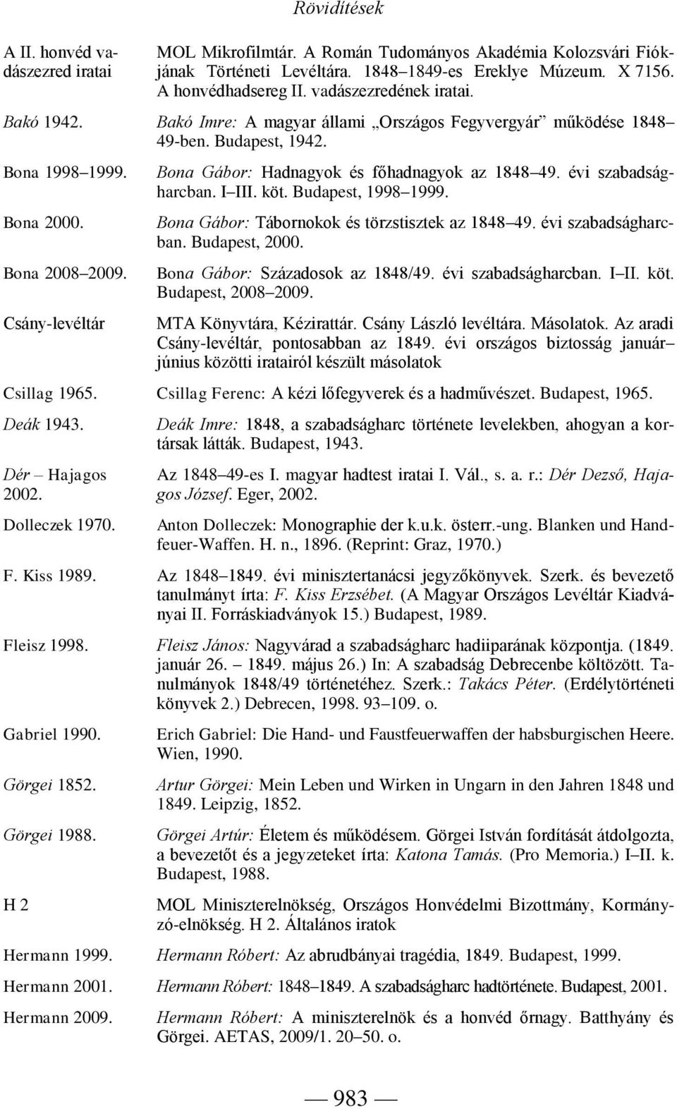 Csány-levéltár Bona Gábor: Hadnagyok és főhadnagyok az 1848 49. évi szabadságharcban. I III. köt. Budapest, 1998 1999. Bona Gábor: Tábornokok és törzstisztek az 1848 49. évi szabadságharcban. Budapest, 2000.