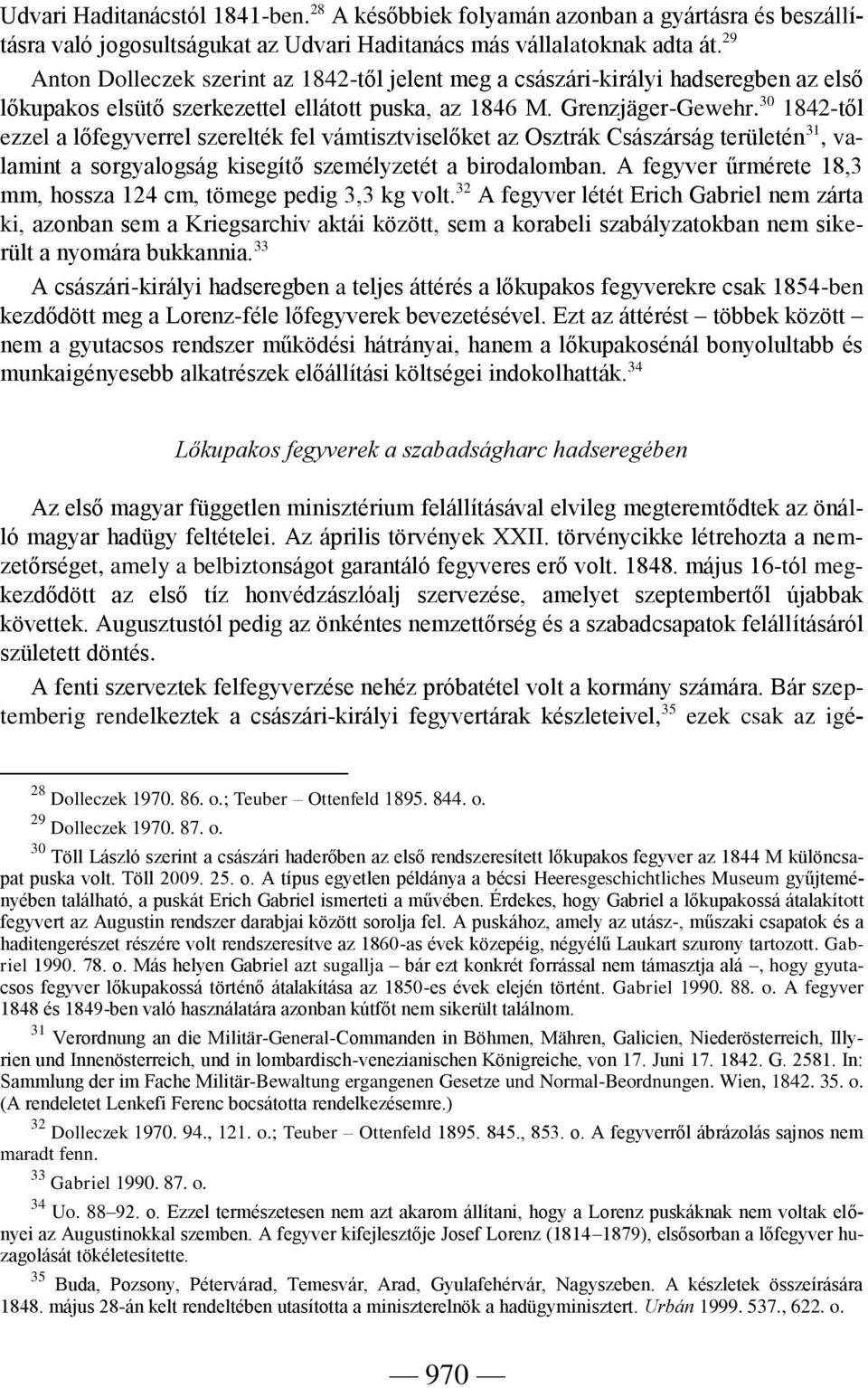 30 1842-től ezzel a lőfegyverrel szerelték fel vámtisztviselőket az Osztrák Császárság területén 31, valamint a sorgyalogság kisegítő személyzetét a birodalomban.