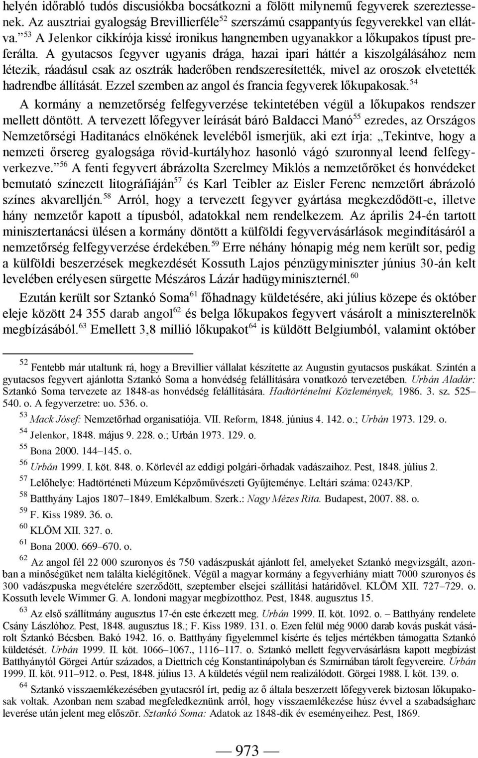 A gyutacsos fegyver ugyanis drága, hazai ipari háttér a kiszolgálásához nem létezik, ráadásul csak az osztrák haderőben rendszeresítették, mivel az oroszok elvetették hadrendbe állítását.