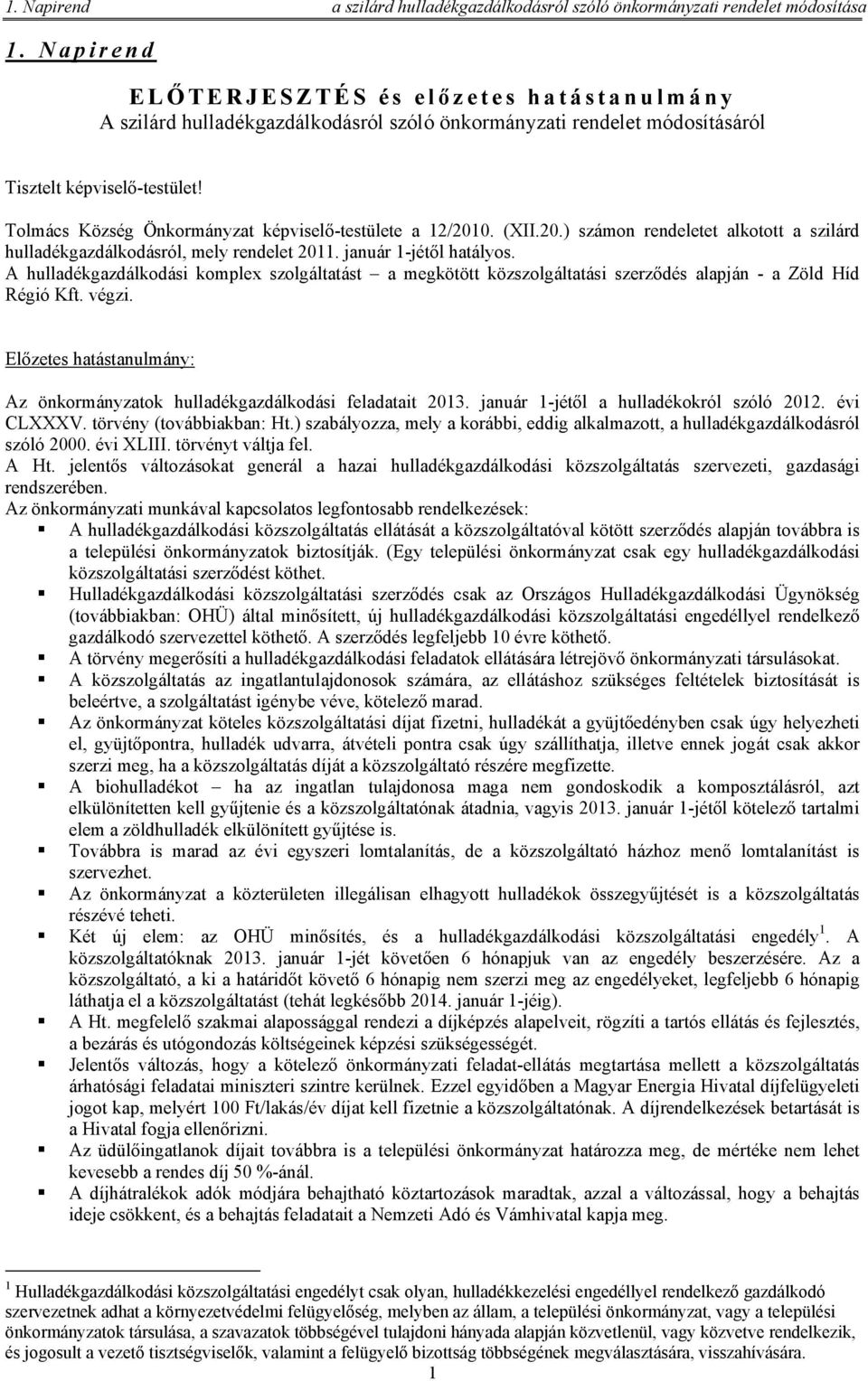 Tolmács Község Önkormányzat képviselő-testülete a 12/2010. (XII.20.) számon rendeletet alkotott a szilárd hulladékgazdálkodásról, mely rendelet 2011. január 1-jétől hatályos.