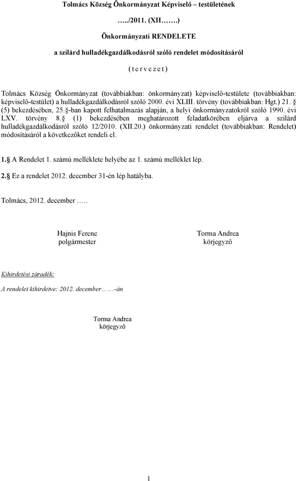 képviselő-testület) a hulladékgazdálkodásról szóló 2000. évi XLIII. törvény (továbbiakban: Hgt.) 21. (5) bekezdésében, 25. -ban kapott felhatalmazás alapján, a helyi önkormányzatokról szóló 1990.