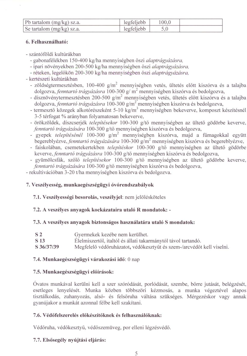 200-300 kg/ha mennyiségben őszi alaptrágyázásra, - kertészeti kultúrákban - zöldségtermesztésben, 100-400 g/m' mennyiségben vetés, ültetés előtt kiszórva és a talaj ba dolgozva,jenntartó trágyázásra