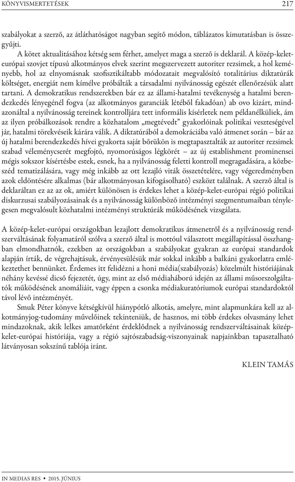 költséget, energiát nem kímélve próbálták a társadalmi nyilvánosság egészét ellenőrzésük alatt tartani.