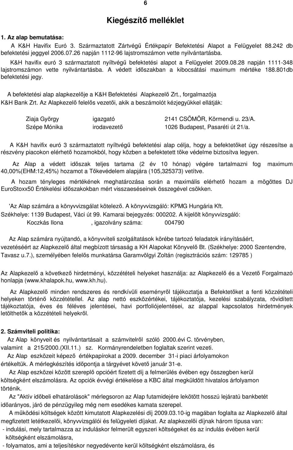 A védett idıszakban a kibocsátási maximum mértéke 188.801db befektetési jegy. A befektetési alap alapkezelıje a K&H Befektetési Alapkezelı Zrt., forgalmazója K&H Bank Zrt.