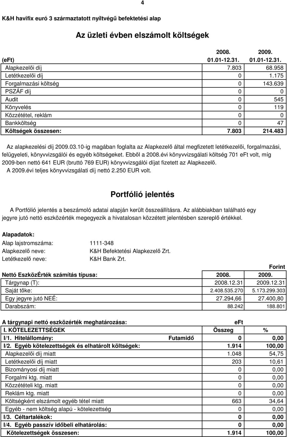 214.483 Az alapkezelési díj 2009.03.10-ig magában foglalta az Alapkezelı által megfizetett letétkezelıi, forgalmazási, felügyeleti, könyvvizsgálói és egyéb költségeket. Ebbıl a 2008.