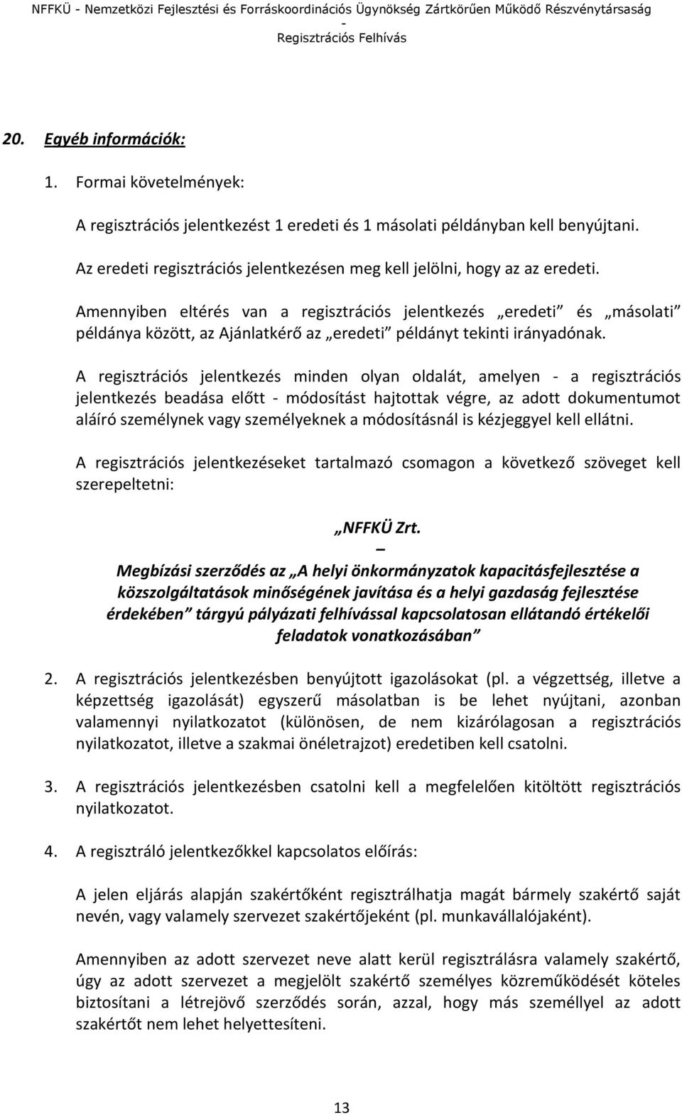 Amennyiben eltérés van a regisztrációs jelentkezés eredeti és másolati példánya között, az Ajánlatkérő az eredeti példányt tekinti irányadónak.