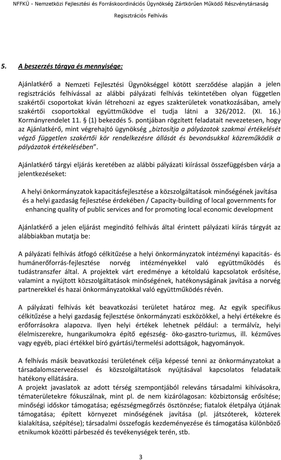 szakértői csoportokat kíván létrehozni az egyes szakterületek vonatkozásában, amely szakértői csoportokkal együttműködve el tudja látni a 326/2012. (XI. 16.) Kormányrendelet 11. (1) bekezdés 5.