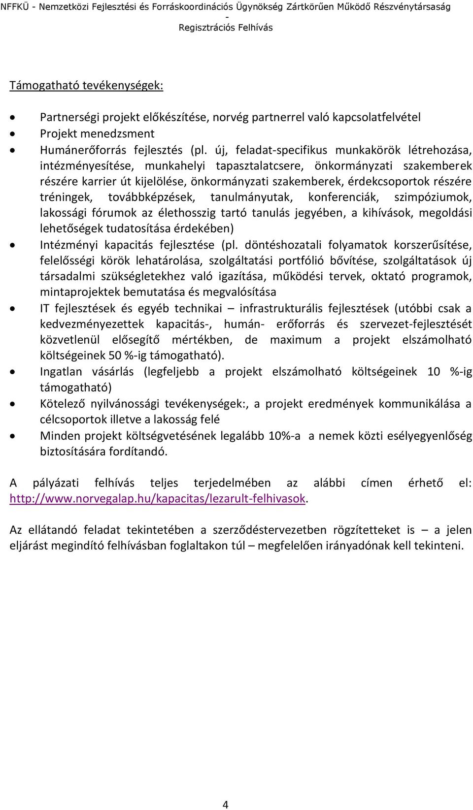 új, feladat-specifikus munkakörök létrehozása, intézményesítése, munkahelyi tapasztalatcsere, önkormányzati szakemberek részére karrier út kijelölése, önkormányzati szakemberek, érdekcsoportok