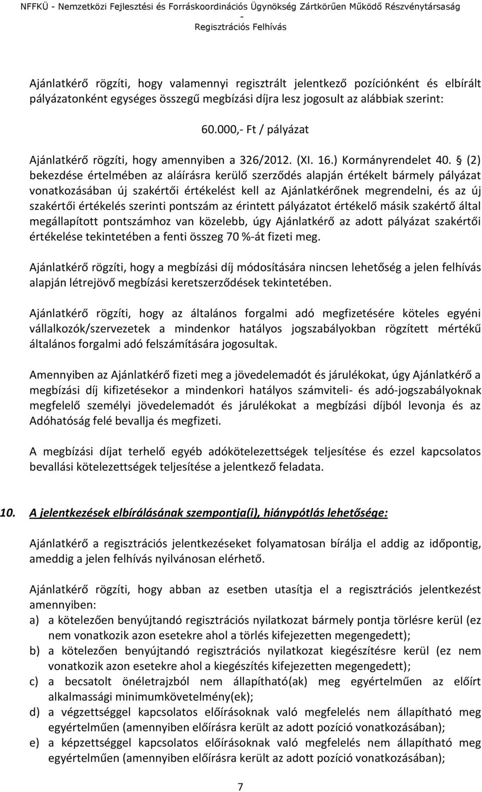 (2) bekezdése értelmében az aláírásra kerülő szerződés alapján értékelt bármely pályázat vonatkozásában új szakértői értékelést kell az Ajánlatkérőnek megrendelni, és az új szakértői értékelés